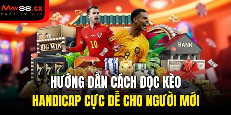 Hướng dẫn cách đọc kèo Handicap cực dễ cho người mới